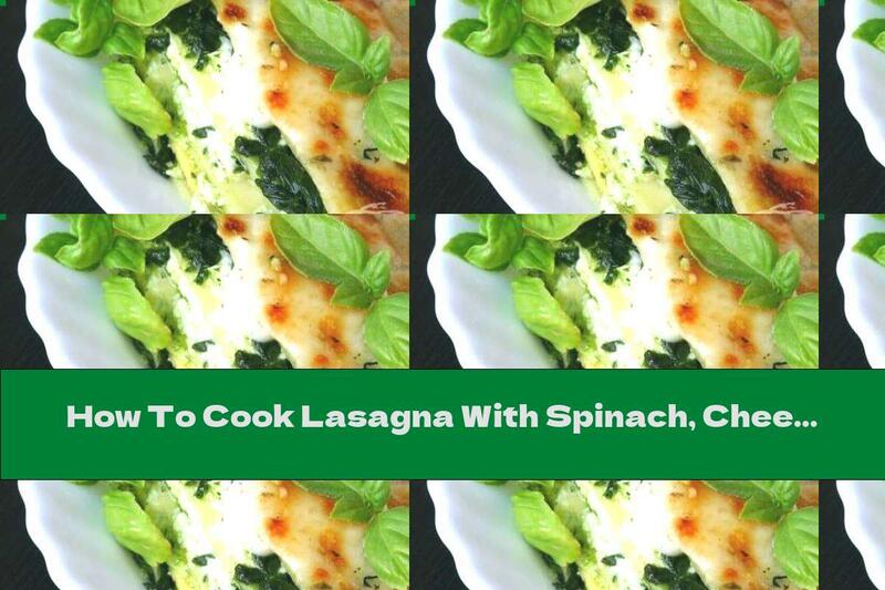 How To Cook Lasagna With Spinach, Cheese And Béchamel Sauce - Recipe