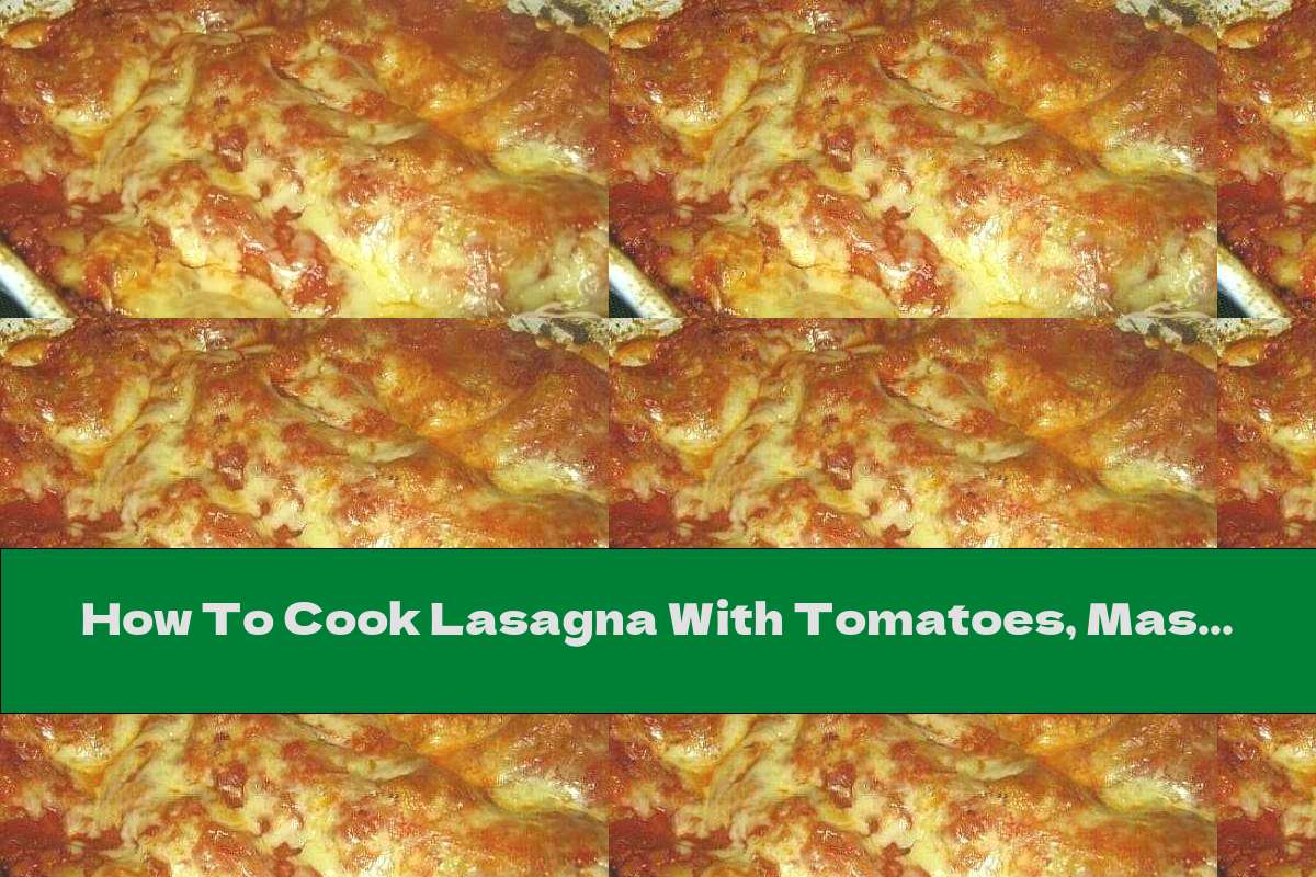 How To Cook Lasagna With Tomatoes, Mascarpone And Mozzarella Recipe