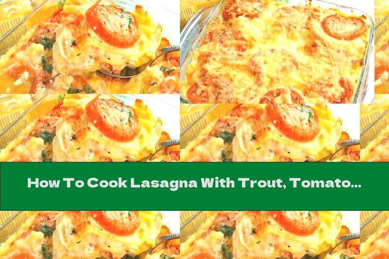 How To Cook Lasagna With Trout, Tomatoes And Mozzarella - Recipe