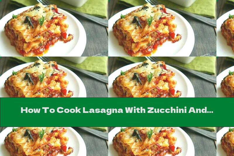 How To Cook Lasagna With Zucchini And Yellow Cheese - Recipe