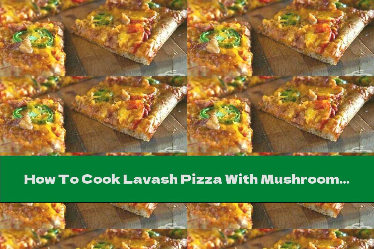 How To Cook Lavash Pizza With Mushrooms, Meat And Yellow Cheese
