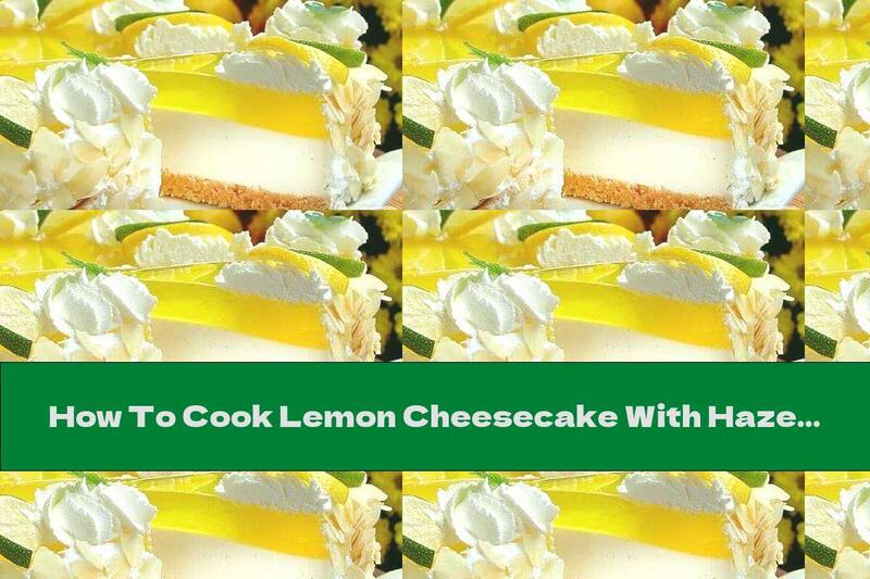 How To Cook Lemon Cheesecake With Hazelnuts (without Roasting) - Recipe