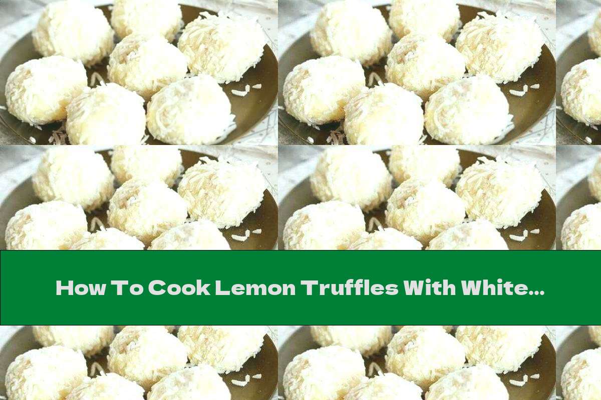 How To Cook Lemon Truffles With White Chocolate And Coconut - Recipe