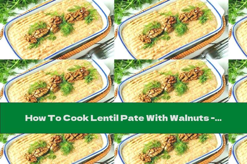 How To Cook Lentil Pate With Walnuts - Recipe