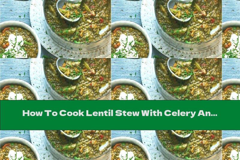 How To Cook Lentil Stew With Celery And Potatoes - Recipe