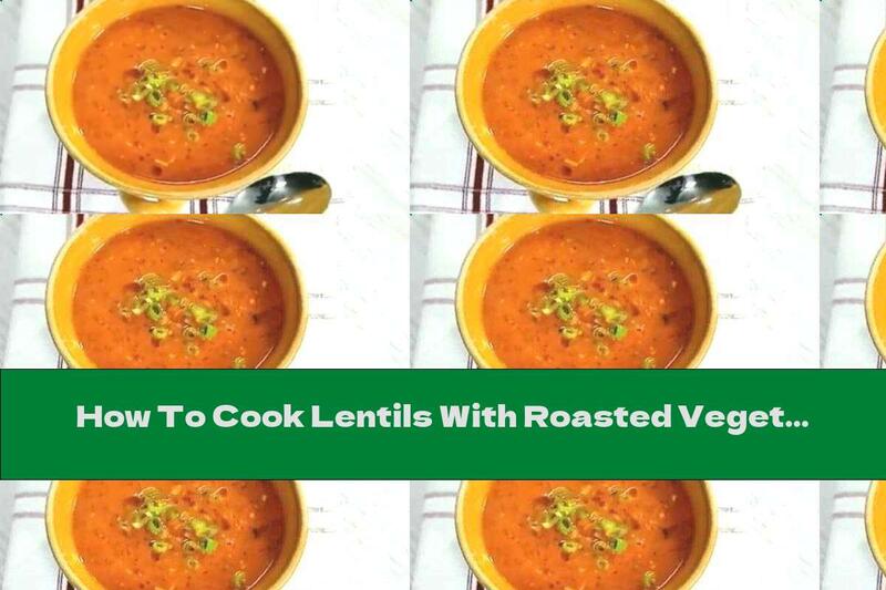 How To Cook Lentils With Roasted Vegetables - Recipe