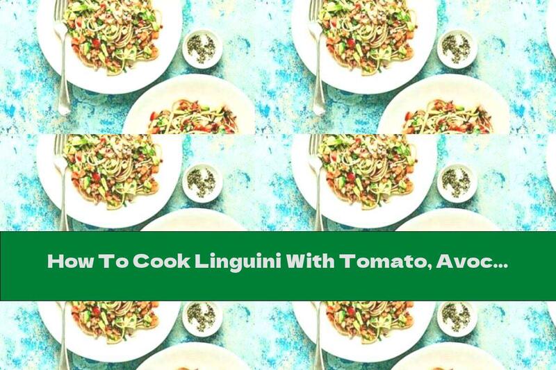 How To Cook Linguini With Tomato, Avocado And Lime - Recipe