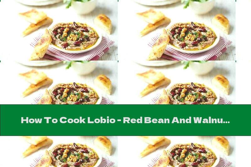 How To Cook Lobio - Red Bean And Walnut Dip - Recipe