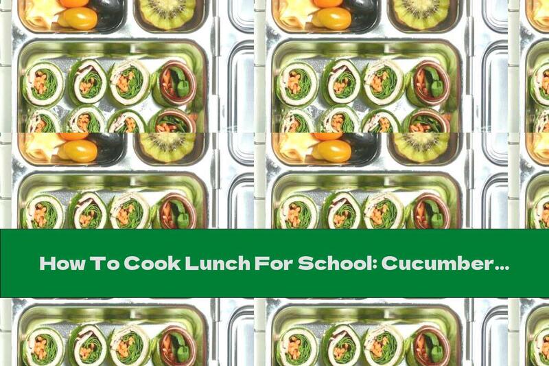 How To Cook Lunch For School: Cucumber Rolls With Ham And Cheese, Kiwi And Cherry Tomatoes - Recipe