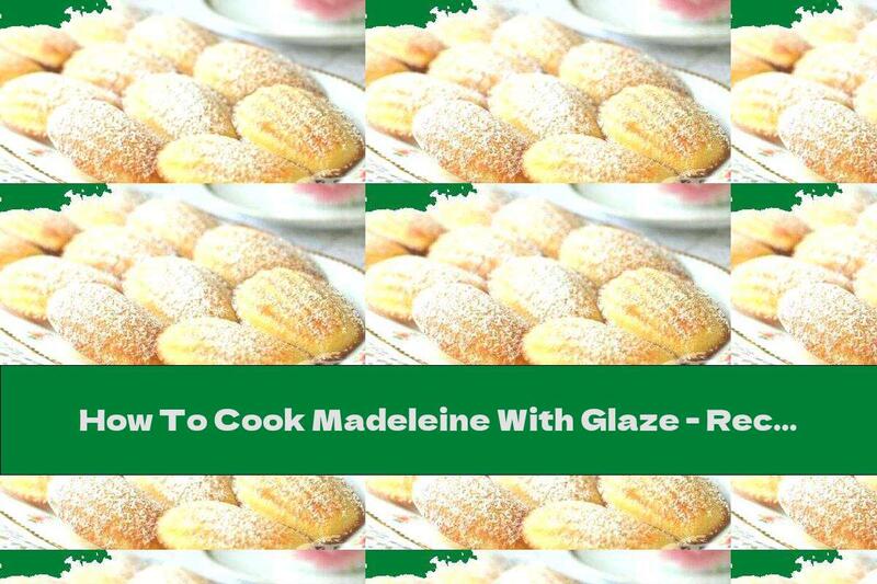 How To Cook Madeleine With Glaze - Recipe
