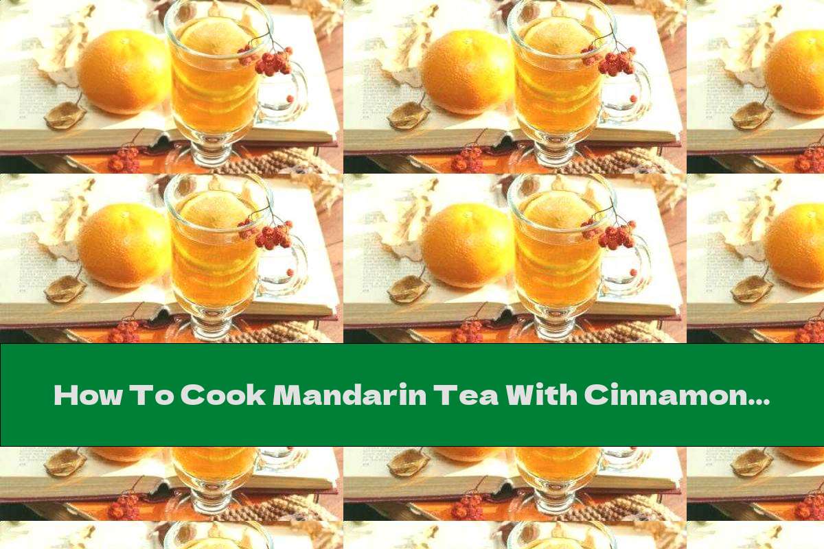 How To Cook Mandarin Tea With Cinnamon And Ginger Recipe This Nutrition