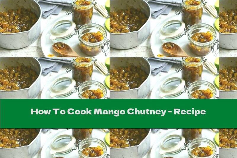 How To Cook Mango Chutney - Recipe