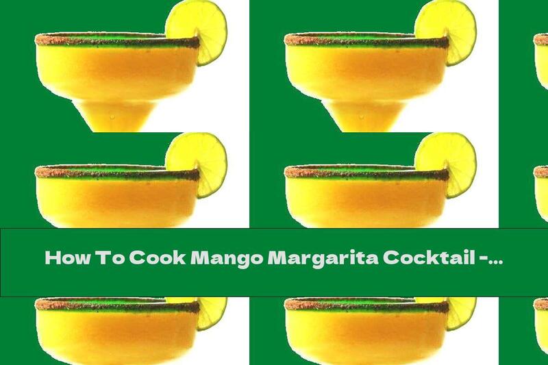 How To Cook Mango Margarita Cocktail - Recipe