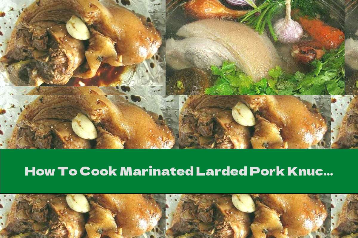 How To Cook Marinated Larded Pork Knuckle - Recipe