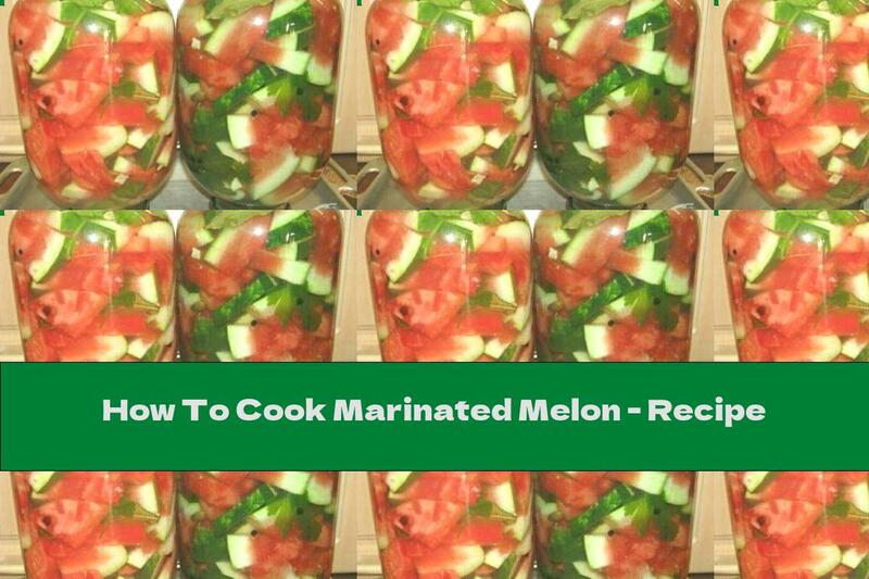 How To Cook Marinated Melon - Recipe