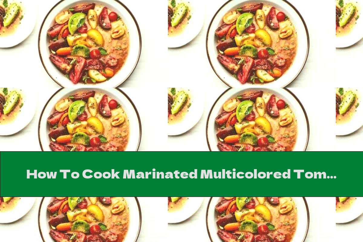 How To Cook Marinated Multicolored Tomatoes Recipe This Nutrition
