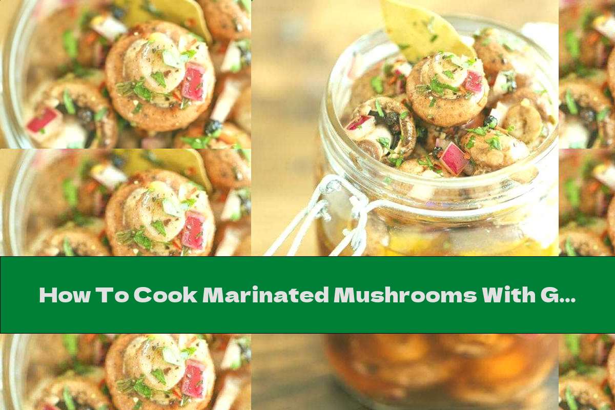 How To Cook Marinated Mushrooms With Garlic And Onion Recipe This