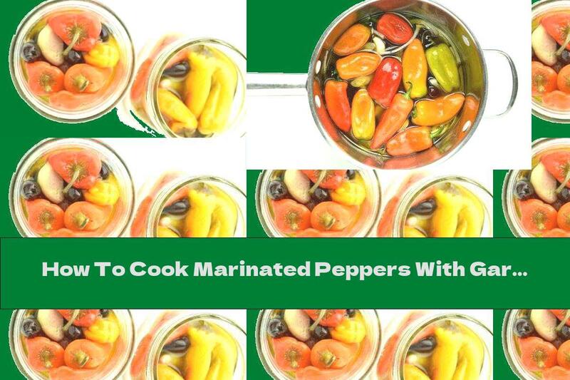 How To Cook Marinated Peppers With Garlic And Olives - Recipe