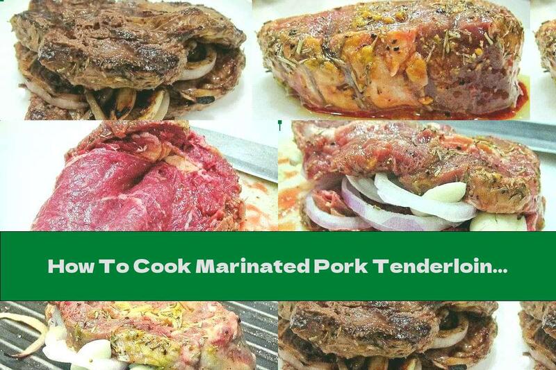 How To Cook Marinated Pork Tenderloin Stuffed With Garlic And Onion - Recipe