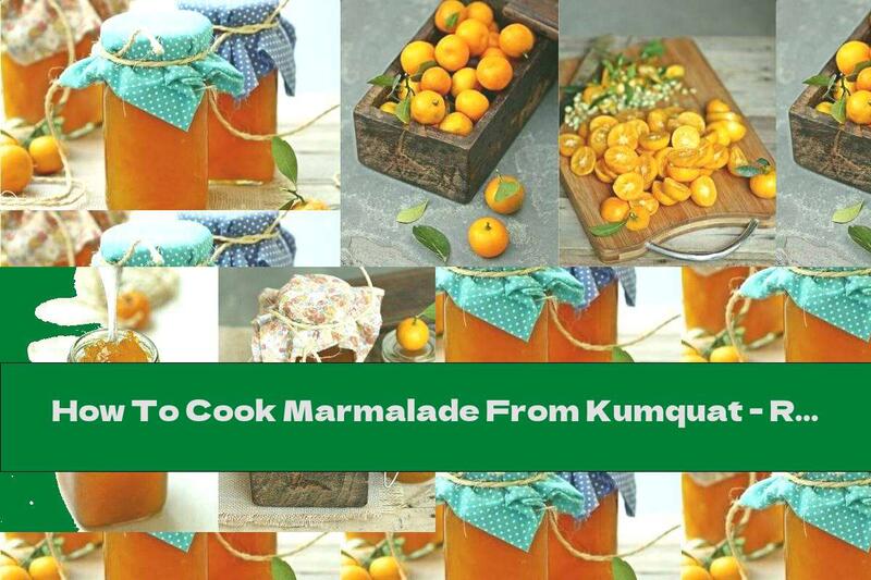 How To Cook Marmalade From Kumquat - Recipe