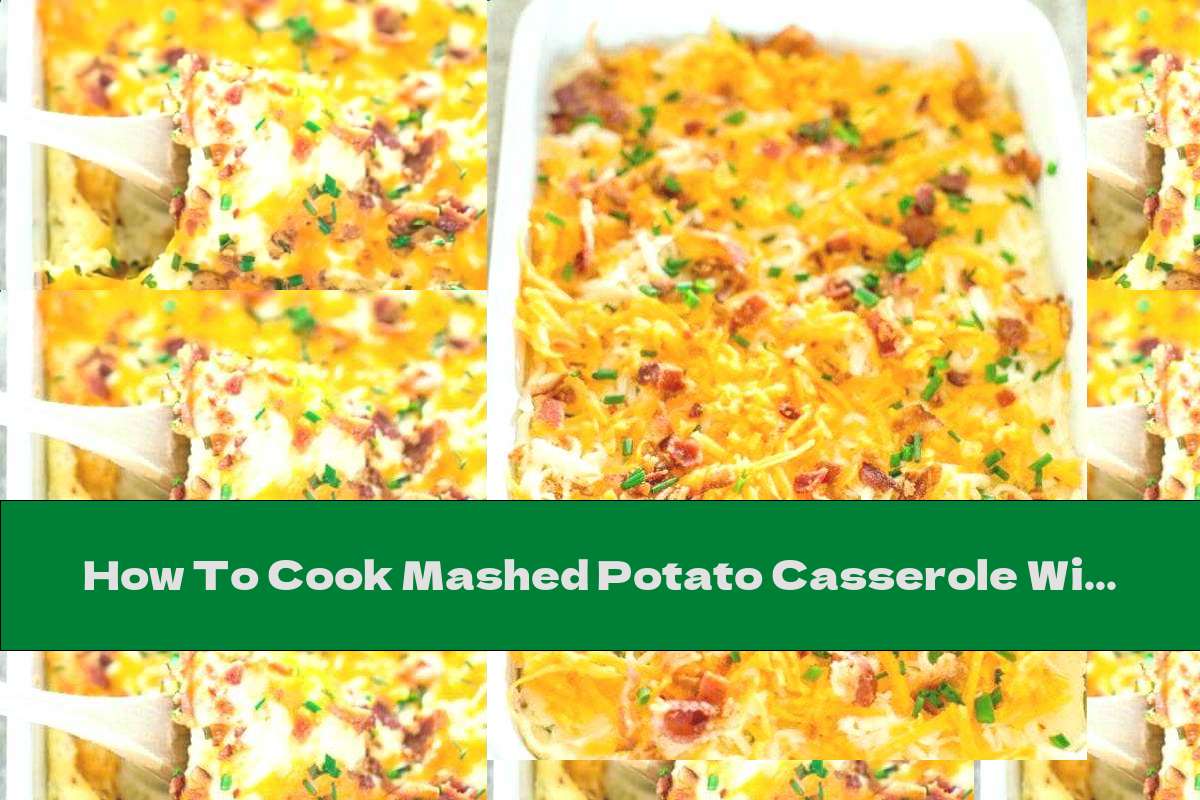How To Cook Mashed Potato Casserole With Cream, Bacon And Yellow Cheese - Recipe