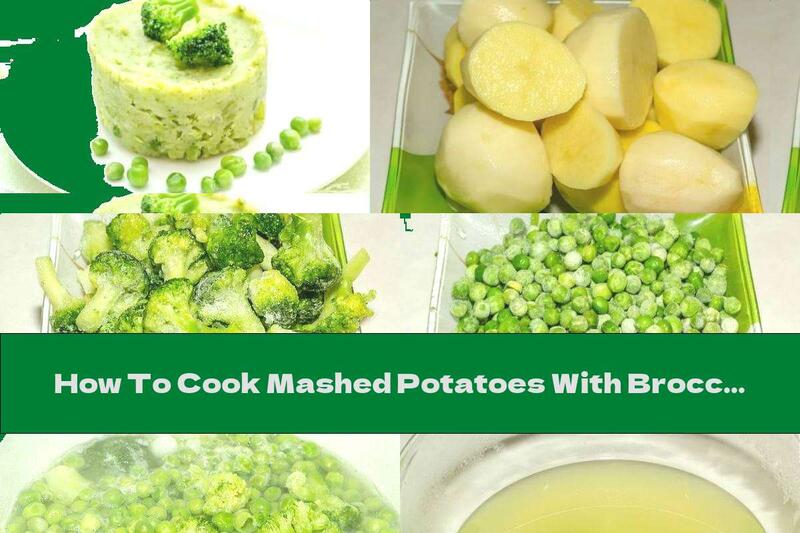 How To Cook Mashed Potatoes With Broccoli And Peas - Recipe