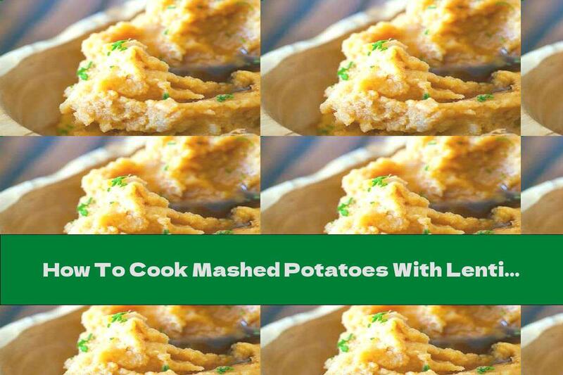 How To Cook Mashed Potatoes With Lentils And Onions - Recipe