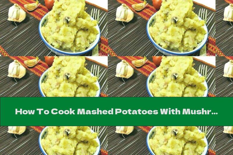 How To Cook Mashed Potatoes With Mushrooms, Stewed Cabbage And Onions - Recipe