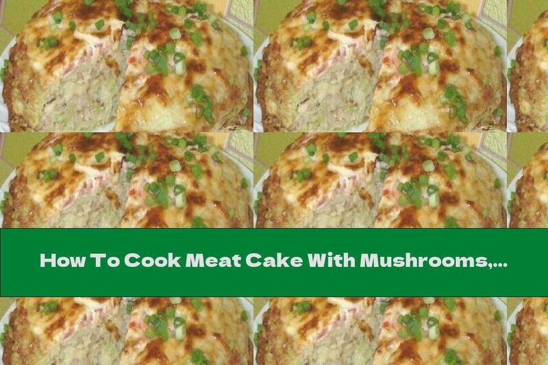 How To Cook Meat Cake With Mushrooms, Eggs And Cheese - Recipe