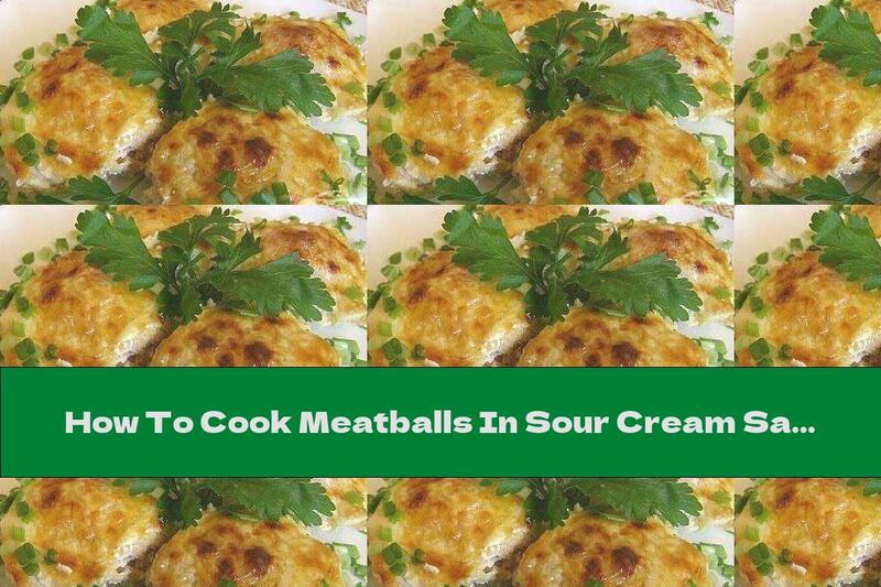 How To Cook Meatballs In Sour Cream Sauce With Yellow Cheese - Recipe