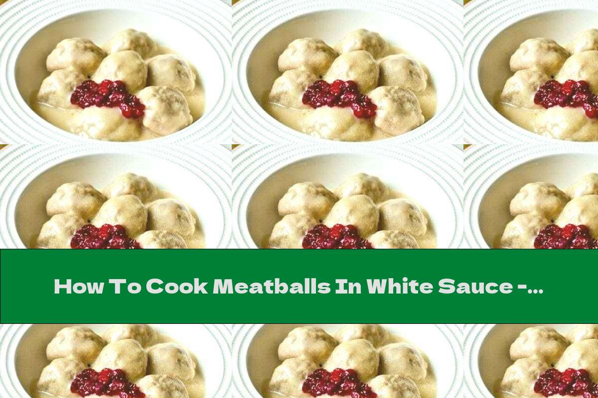How To Cook Meatballs In White Sauce Recipe This Nutrition