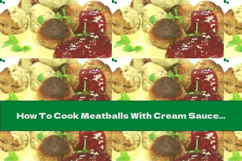 How To Cook Meatballs With Cream Sauce And Fruit Jelly - Recipe