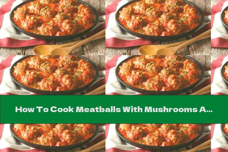 How To Cook Meatballs With Mushrooms And Cheese In Tomato Sauce - Recipe