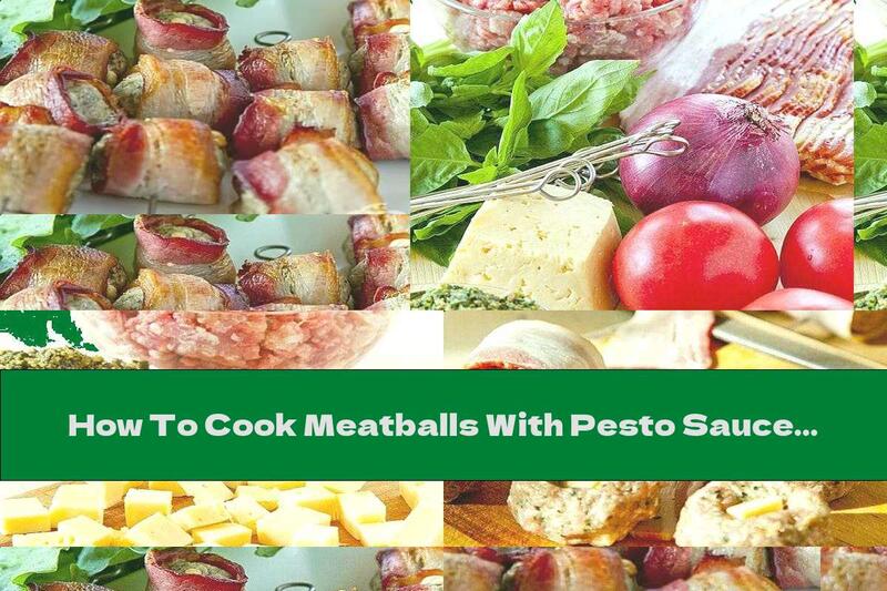 How To Cook Meatballs With Pesto Sauce And Mozzarella In Bacon - Recipe
