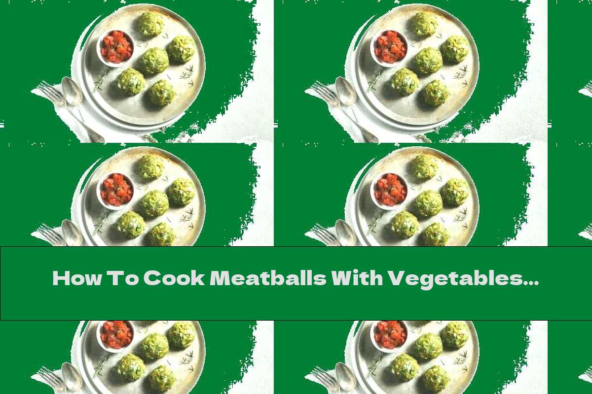How To Cook Meatballs With Vegetables And Lamb - Recipe