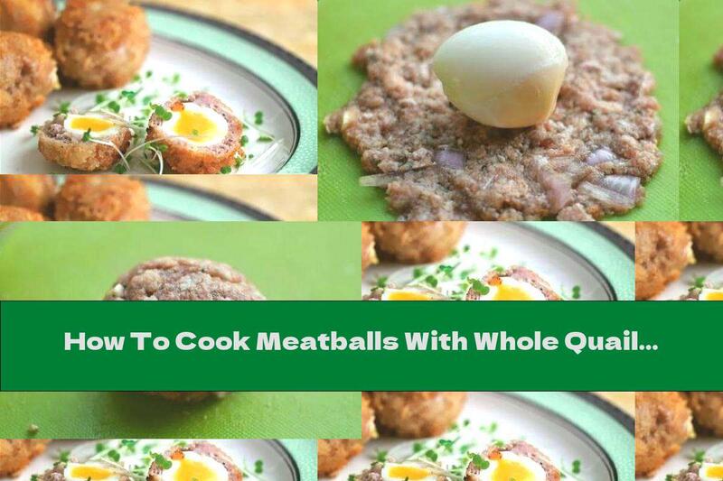 How To Cook Meatballs With Whole Quail Eggs - Recipe