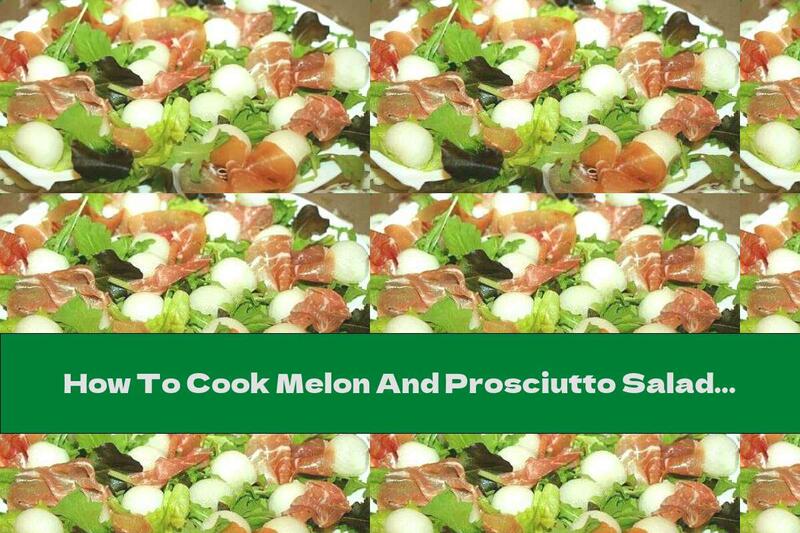 How To Cook Melon And Prosciutto Salad - Recipe