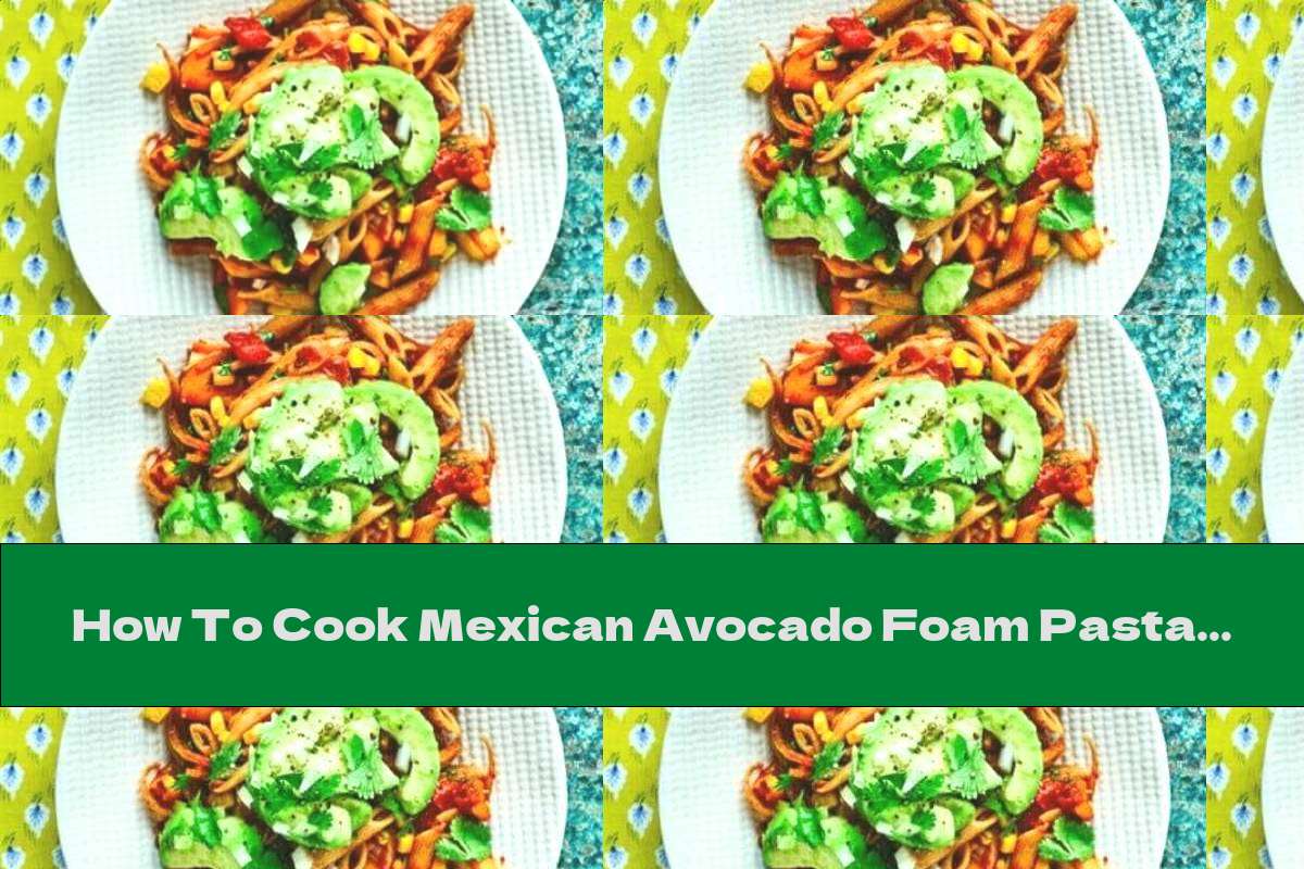How To Cook Mexican Avocado Foam Pasta - Recipe
