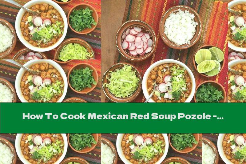 How To Cook Mexican Red Soup Pozole - Recipe