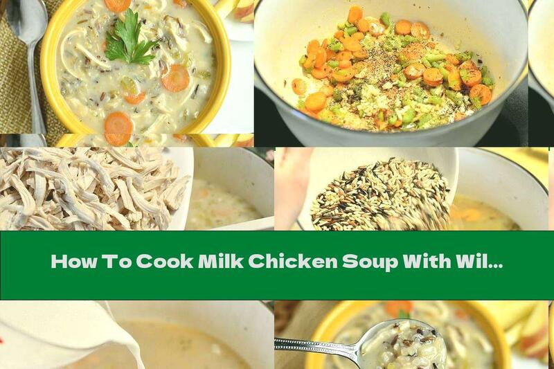 How To Cook Milk Chicken Soup With Wild Rice - Recipe