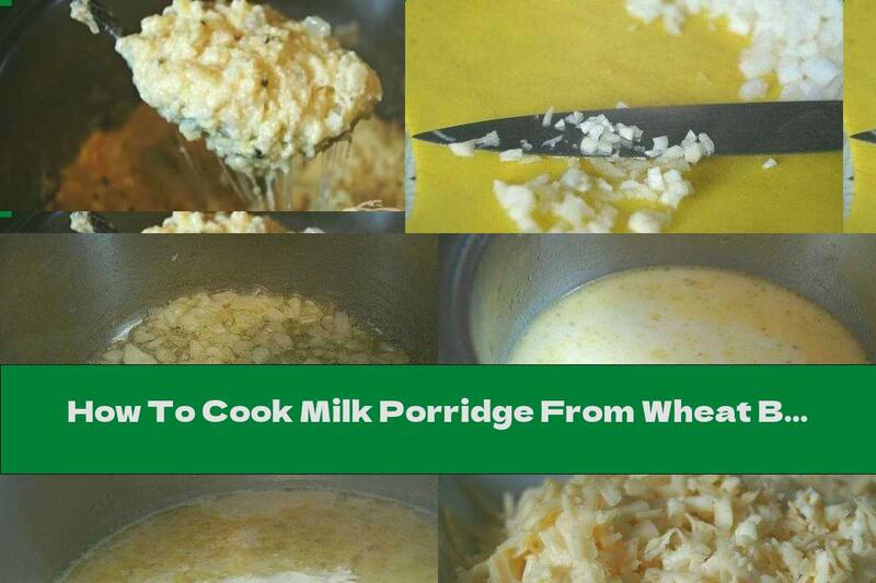 How To Cook Milk Porridge From Wheat Bran With Garlic, Onion And Yellow Cheese - Recipe