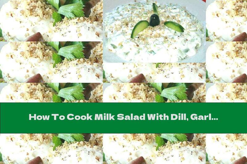How To Cook Milk Salad With Dill, Garlic And Walnuts - Recipe