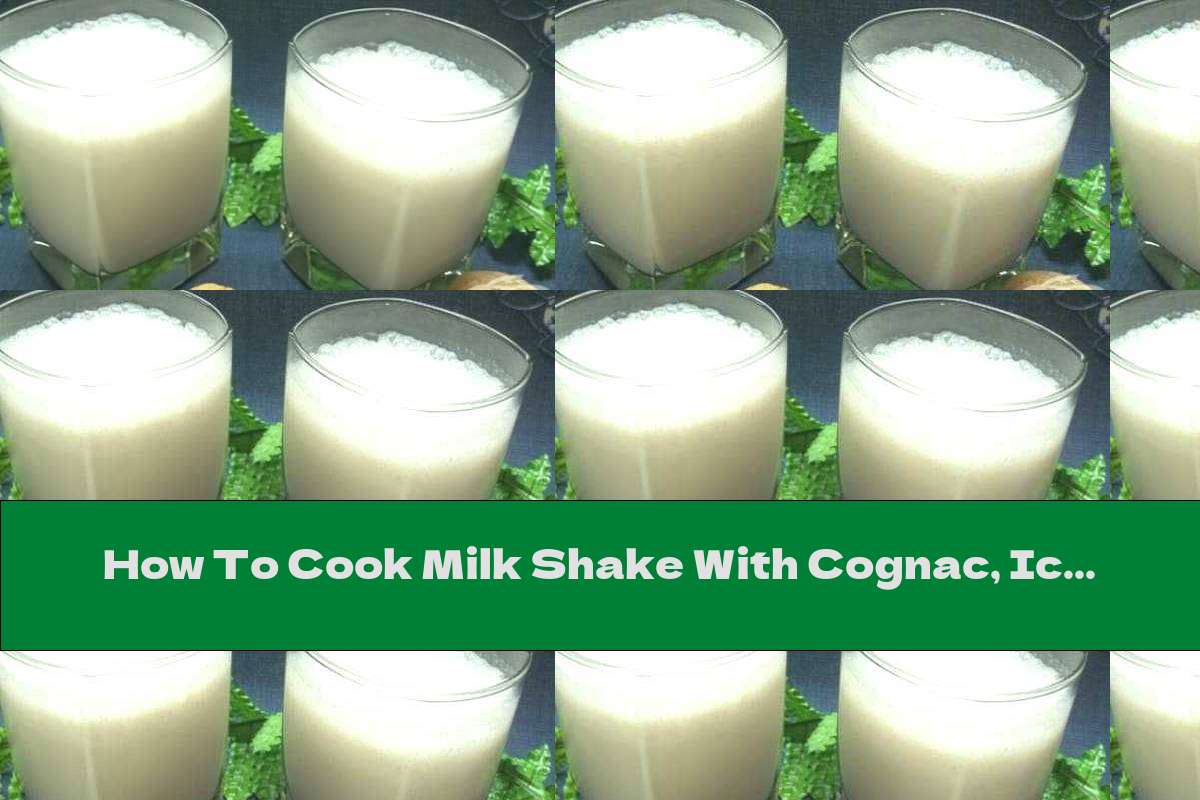 How To Cook Milk Shake With Cognac, Ice Cream And Cinnamon - Recipe