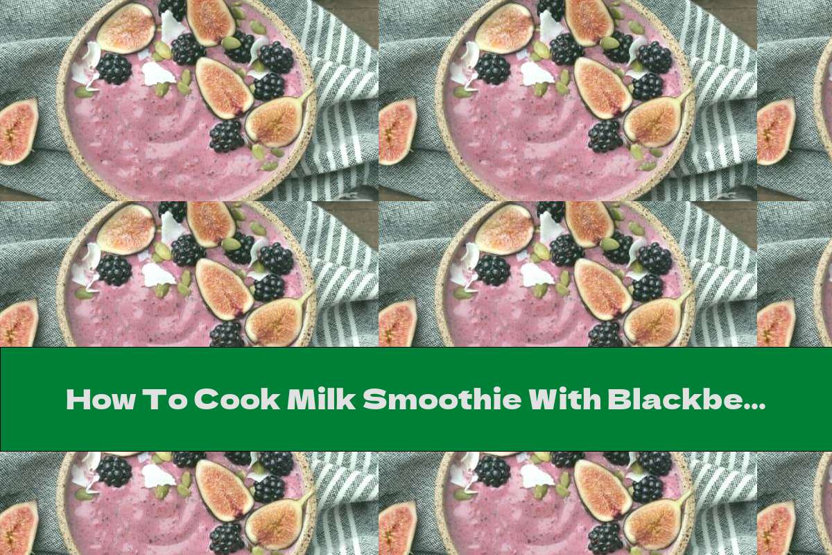 How To Cook Milk Smoothie With Blackberries And Figs - Recipe