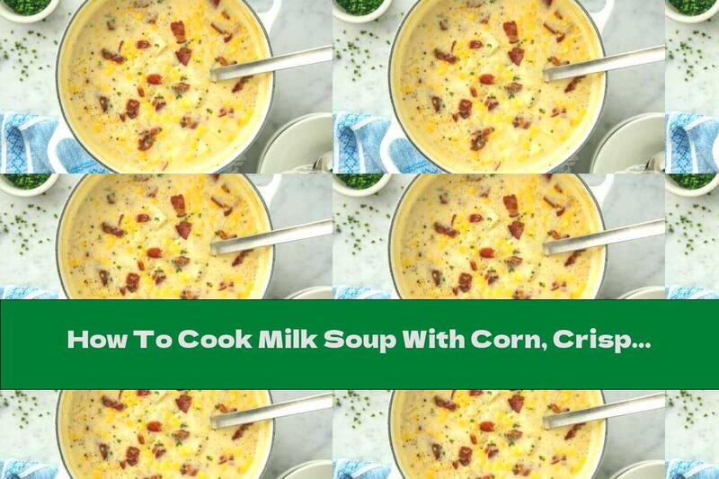 How To Cook Milk Soup With Corn, Crispy Bacon And Potatoes - Recipe