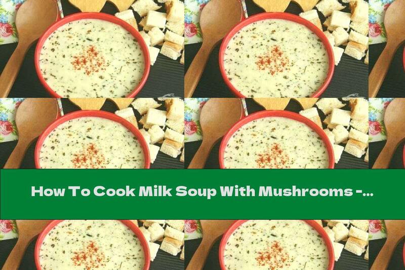 How To Cook Milk Soup With Mushrooms - Recipe