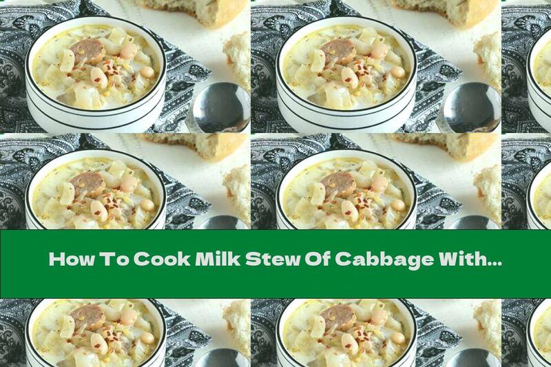 How To Cook Milk Stew Of Cabbage With Beans And Sausage - Recipe