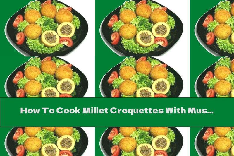 How To Cook Millet Croquettes With Mushroom Stuffing - Recipe