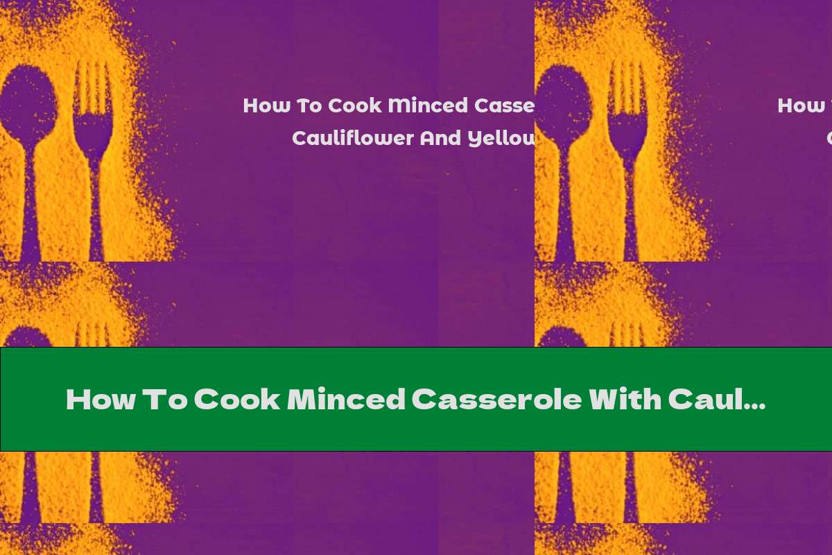 How To Cook Minced Casserole With Cauliflower And Yellow Cheese - Recipe