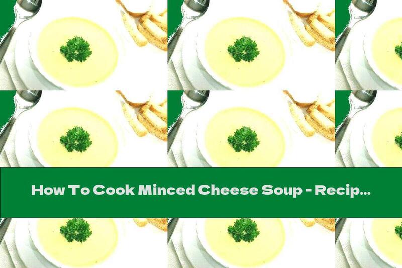 How To Cook Minced Cheese Soup - Recipe